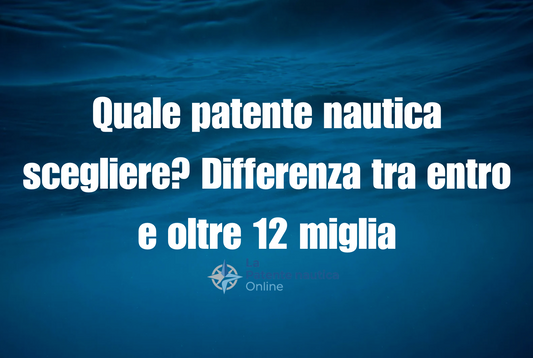 Quale patente nautica scegliere? Differenza tra entro e oltre 12 miglia