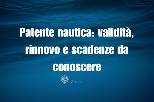 Patente nautica: validità, rinnovo e scadenze da conoscere
